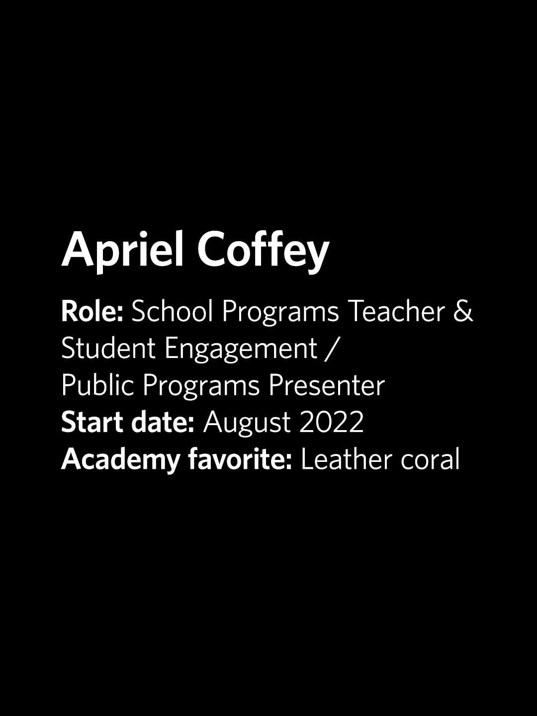 Apriel Coffey, School Programs Teacher/Presenter at the Academy, started August 2022, favorite exhibit is leather coral