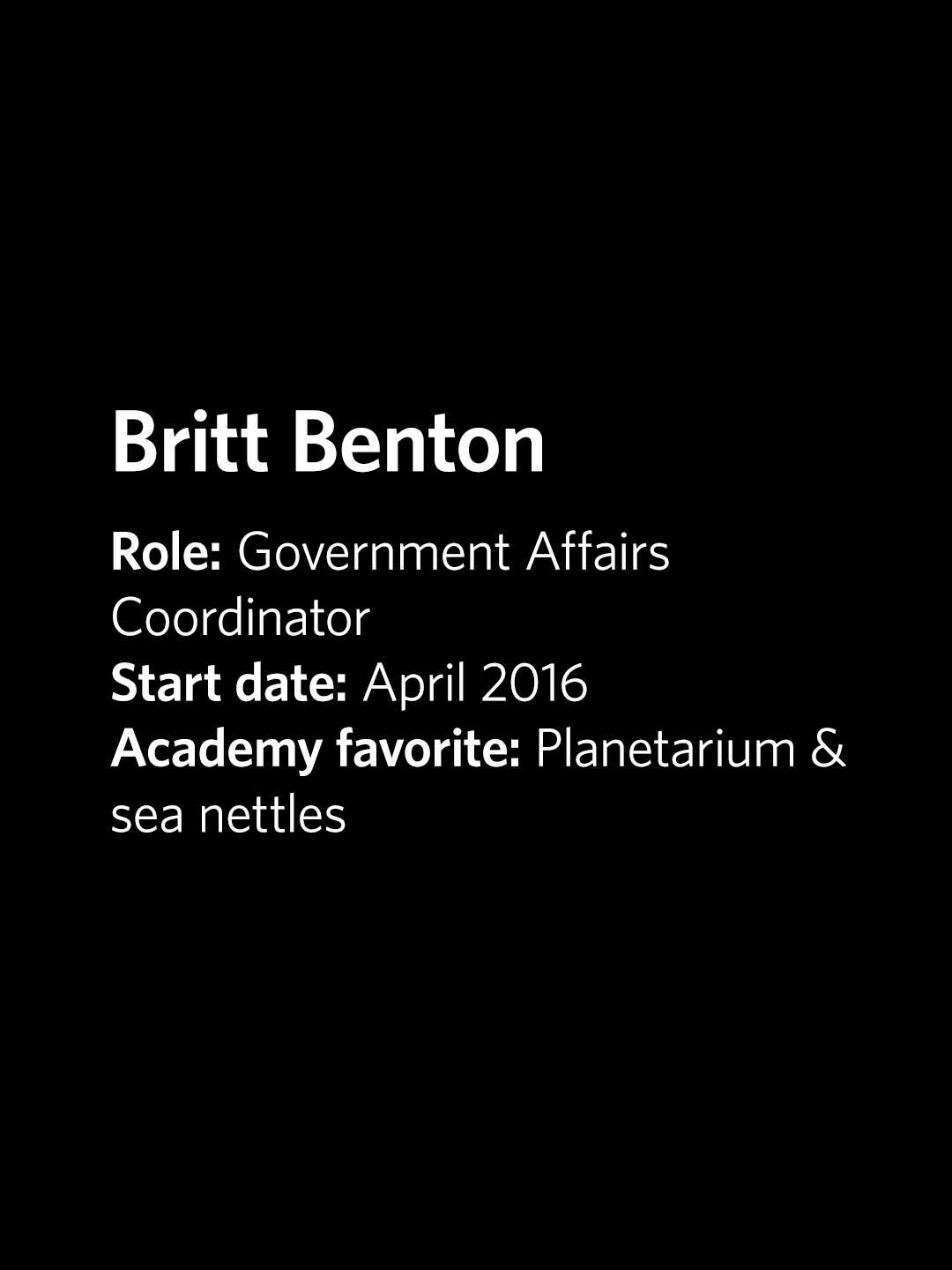 Britt Benton, Government Affairs Coordinator, started at Academy April 2016, favorites are planetarium and sea nettles